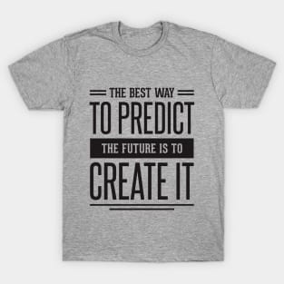 the best way to predict the future is to create it T-Shirt